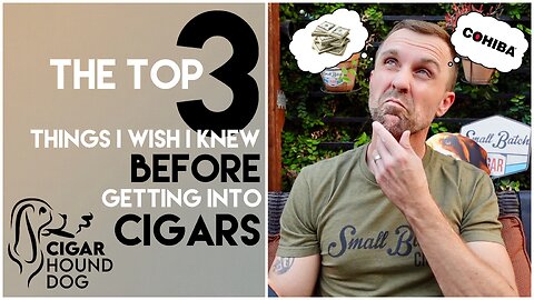 The Top 3 Things I Wish I Knew Before Getting Into Cigars