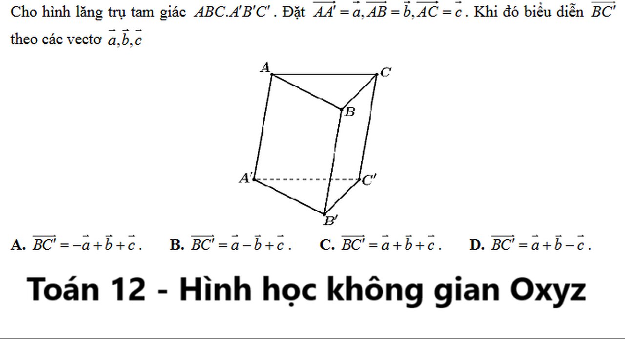 Toán 12: Cho hình lăng trụ tam giác.ABC A'B'C' . Đặt, ,AA'= a, AB=b, AC=c . Khi đó biểu diễn BC