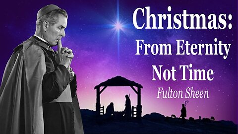 Christmas: From Eternity Not Time | Fulton Sheen