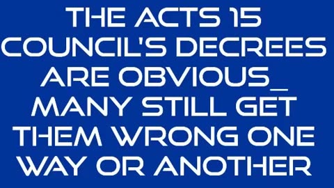 The Acts 15 Council's Decrees Are Obvious: Many Still Get Them Wrong One Way or Another