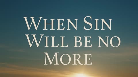 When Sin Will Be No More