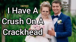 I Have A Crush On A Crackhead