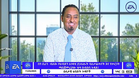 በጎ ሰራን ብለው የዐብይን አገዛዝ ያጋለጡት ባለሥልጣናት እና የጦርነት ማስጀመሪያው ዝግ ስብሰባ ጉዳይ ! November 25/2025