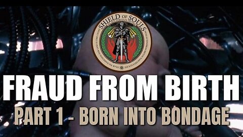 FRAUD FROM BIRTH: Part 1 - Born Into Bondage