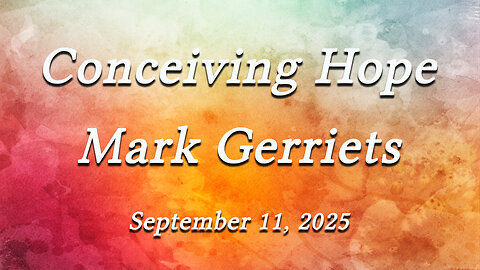 Conceiving Hope - Mark Gerriets - September 11, 2025