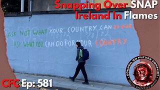 Council on Future Conflict Episode 581: Snapping over SNAP, Ireland In Flames