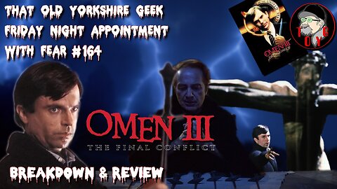 TOYG! Friday Night Appointment With Fear #164 - Omen III: The Final Conflict (1981) Breakdown/Review