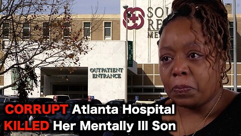 Atlanta Hospital BETRAYS Mentally Ill Patients