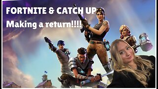 Im back!!! catch up & fortnite