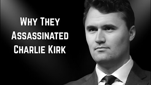 Why They Assassinated Charlie Kirk