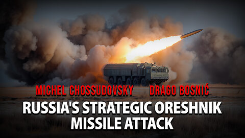 RUSSIA'S STRATEGIC ORESHNIK MISSILE ATTACK - MICHEL CHOSSUDOVSKY & DRAGO BOSNIĆ