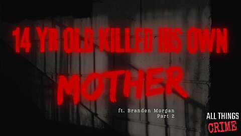 14-Yr-Old Murdered His Mother - Ft. Branden Morgan Part 2