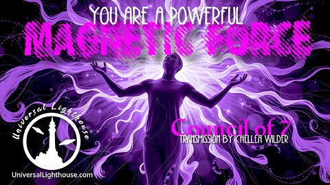 You are a Powerful Magnetic Force ~ Council of 7 ~ Chellea Wilder