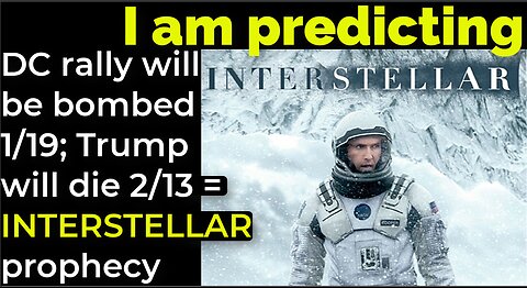 I am predicting: DC rally will be bombed 1/19; Trump will die 2/13 = INTERSTELLAR prophecy