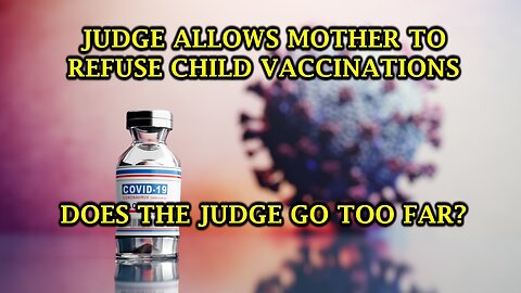 JUDGE ALLOWS MOTHER TO REFUSE CHILD VACCINATIONS ⚕ DOES THE JUDGE GO TOO FAR❓