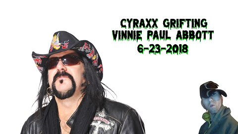 Cyraxx 6-23-2018 The Vinnie Paul Grift