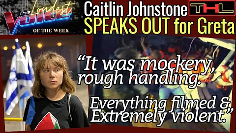 The LOUDEST VOICE of the Week | It's Undeniable Israel Tortured & Sexually Humiliated Greta Thunberg