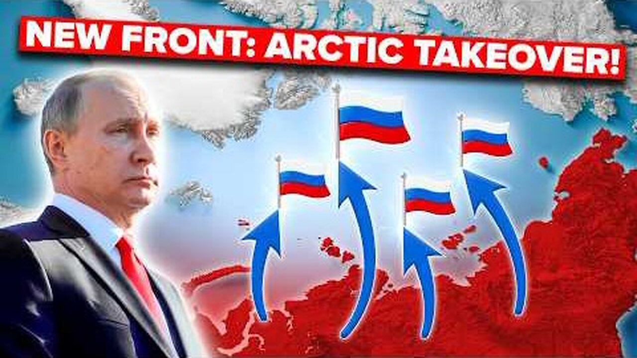 Putin is Tired of Ukraine - Sets His Eyes on ARCTIC