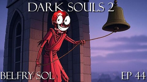 Dark Souls 2 Ep 44: Belfry Sol