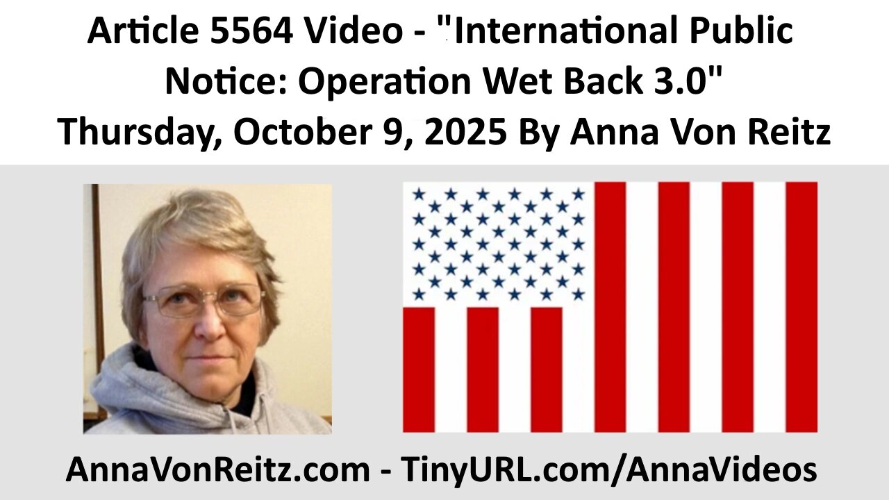 Article 5564 Video - International Public Notice: Operation Wet Back 3.0 By Anna Von Reitz
