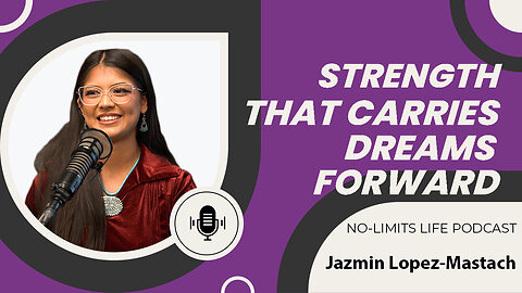 Strength That Carries Dreams Forward - Jazmin Lopez-Mastach | No-Limits Life Podcast