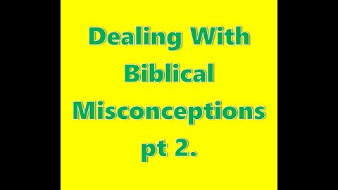 Dealing With Biblical Misconceptions pt 2.