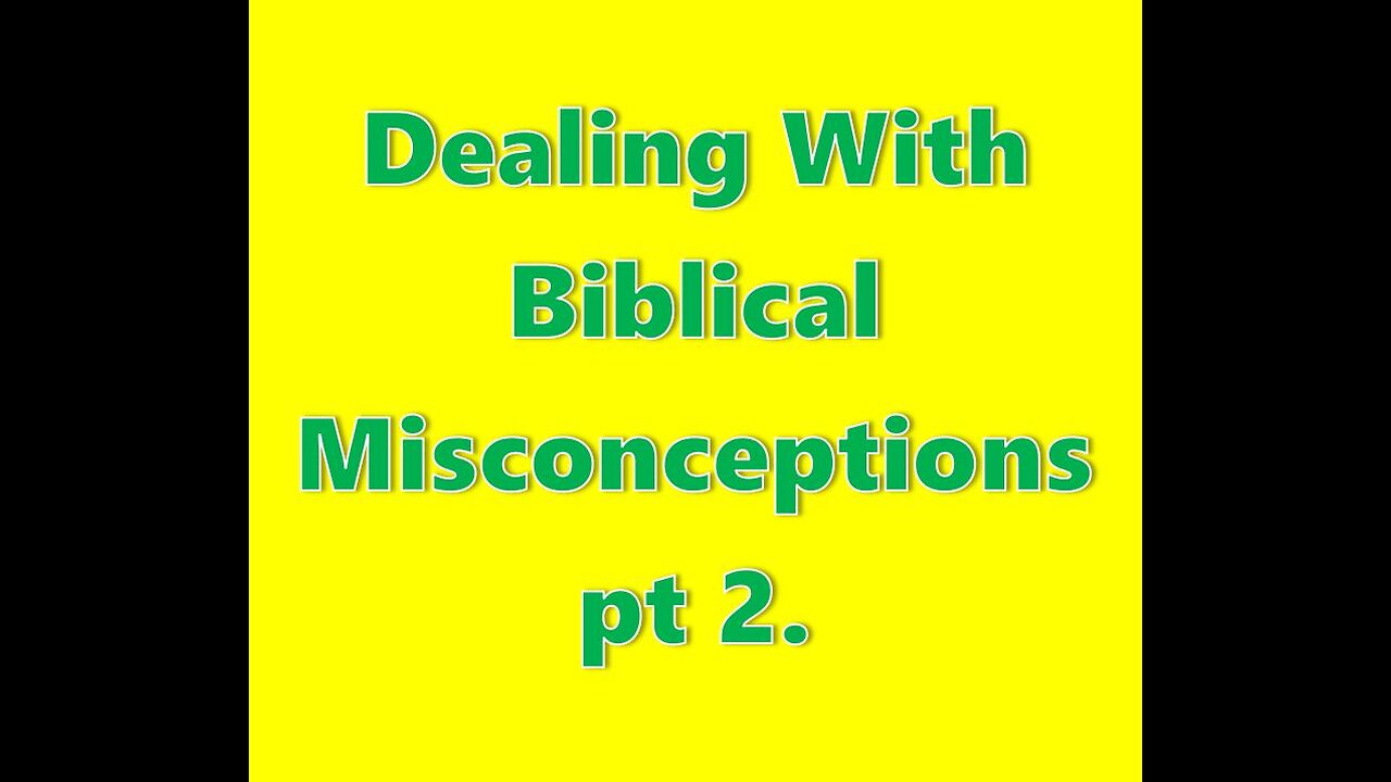 Dealing With Biblical Misconceptions pt 2.