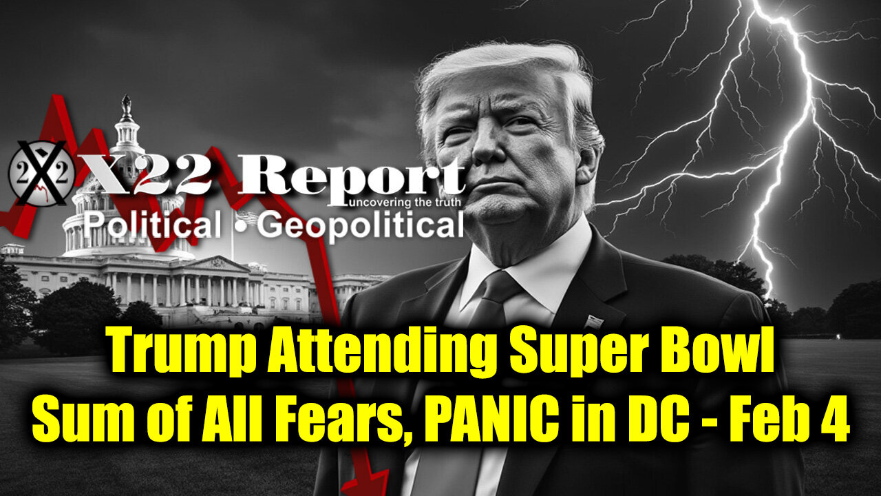 New X22 Report Feb 4 - Trump Attending Super Bowl? Sum Of All Fears, Panic In DC