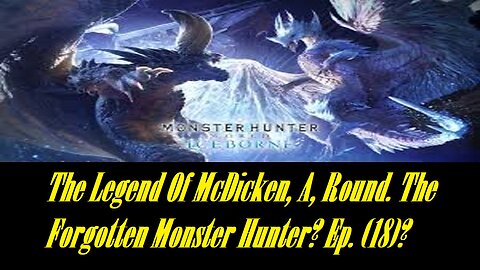 The Legend Of McDicken, A, Round. The Forgotten Monster Hunter? Ep. (18)? #monsterhunterworld