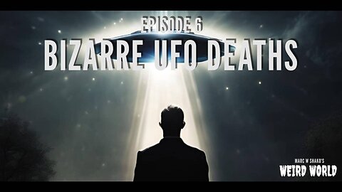 Marc W Shako's Weird World Podcast Ep 6. Bizarre UFO Deaths (Audio Only)