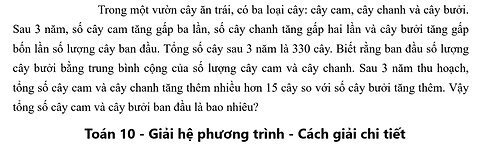 Toán 10: Trong một vườn cây ăn trái, có ba loại cây: cây cam, cây chanh và cây bưởi. Sau 3 năm,