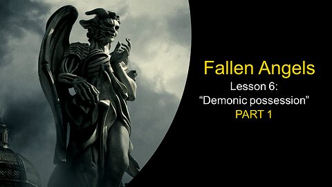 Fallen Angels: Demonic possession (Lesson 6, Part 1)