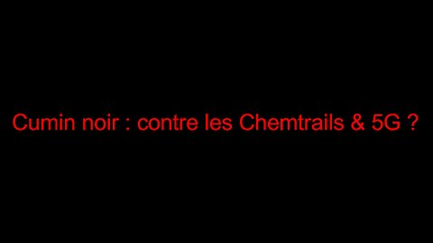 Cumin noir : contre les Chemtrails & 5G ?