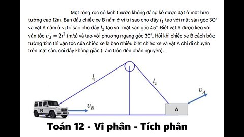 Toán 12: Vi phân: Một ròng rọc có kích thước không đáng kể được đặt ở một bức tường cao 12m.
