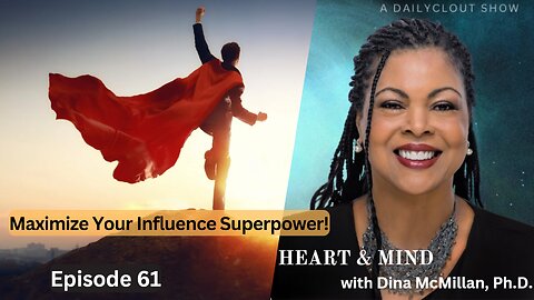"Heart & Mind with Dr. Dina McMillan: Episode 61 - Maximize Your Influence Superpower!"
