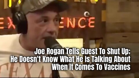 Joe Rogan Tells Guest To Shut Up; He Doesn't Know What He Is Talking About When It Comes To Vaccines
