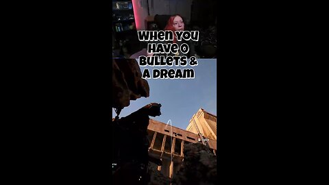 I had 0 bullets and a dream!