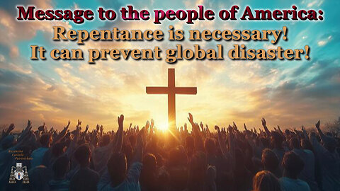 Message to the people of America: Repentance is necessary! It can prevent global disaster!