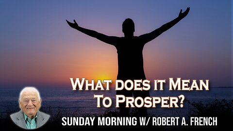What does it Mean to Prosper | Sunday Morning w/Robert A. French