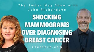 Shocking Mammograms Over Diagnosing Breast Cancer (The Amber May Show with John Richardson)