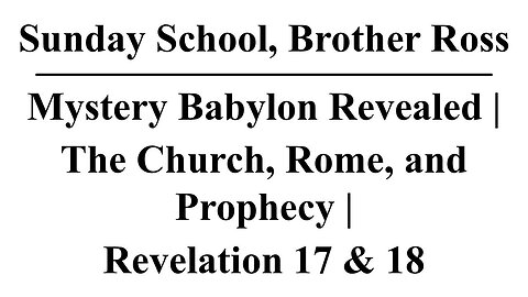 Mystery Babylon Revealed | The Church, Rome, and Prophecy | Rev. 17 & 18 | Sun. School 10.05.25