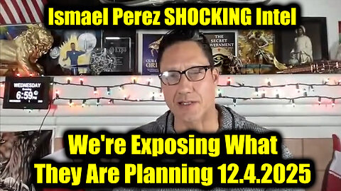 Ismael Perez SHOCKING Intel 12.4.25 - We're Exposing What They Are Planning