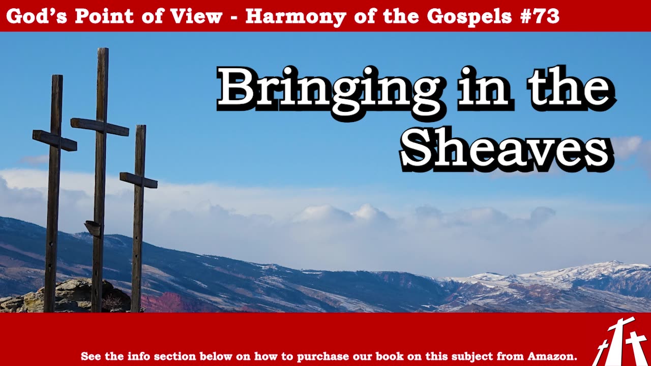 Harmony of the Gospels #73 - Bringing in the Sheaves || God's Point of View