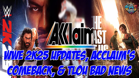 WWE 2K25 Updates, Acclaim's Comeback, & TLOU Bad News