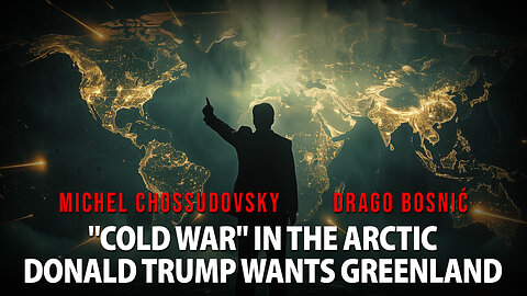 "COLD WAR" IN THE ARCTIC DONALD TRUMP WANTS GREENLAND -MICHEL CHOSSUDOVSKY & DRAGO BOSNIĆ
