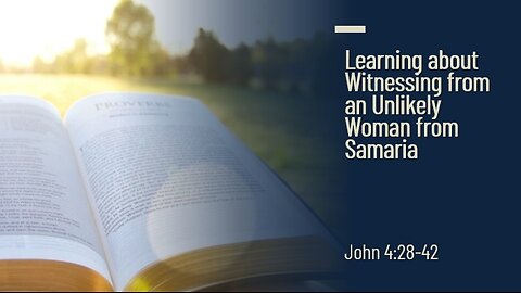 Learning about Witnessing from an Unlikely Woman from Samaria - John 4:28-42
