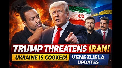 TRUMP THREATENS IRAN, UKRAINE IS COOKED, PLUS MORE!