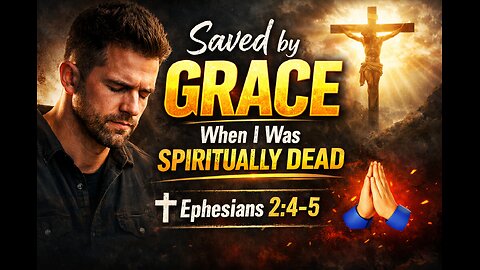 Saved by Grace: God Loved Me When I Was Spiritually Dead | Ephesians 2:4-5 Bible Truth 🔥🙏 Amen Now!!