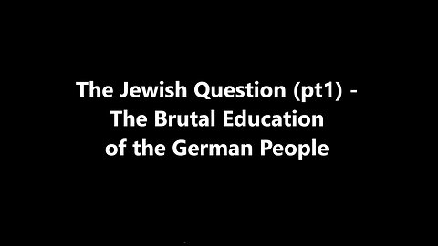 The Jewish Question (pt1) - The Brutal Education of the German People