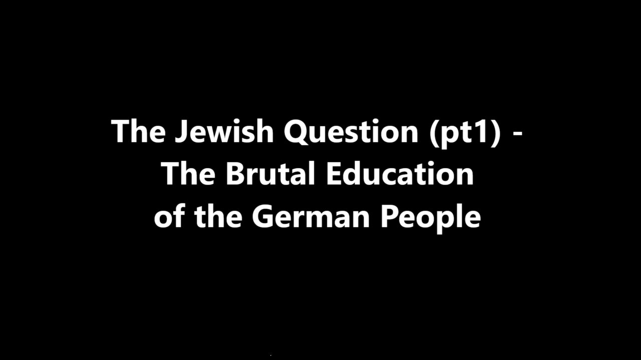 The Jewish Question (pt1) - The Brutal Education of the German People